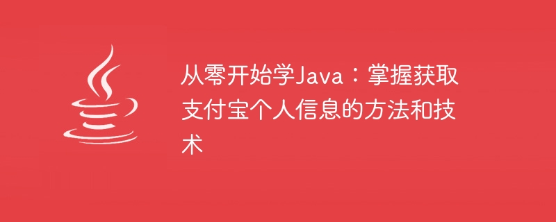 Lernen Sie Java von Grund auf: Beherrschen Sie die Methoden und Techniken zum Erhalten persönlicher Alipay-Daten