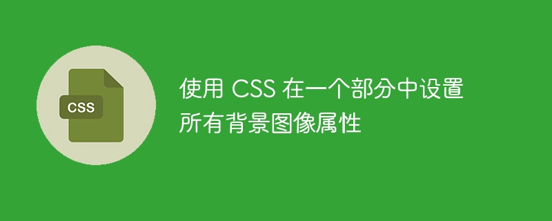 使用 CSS 在一个部分中设置所有背景图像属性