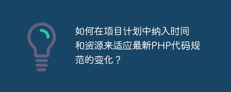 최신 PHP 코딩 사양의 변경 사항을 수용하기 위해 프로젝트 계획에 시간과 리소스를 어떻게 구축합니까?