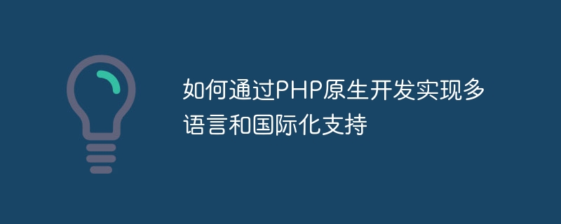 PHP ネイティブ開発を通じて多言語および国際的なサポートを実現する方法