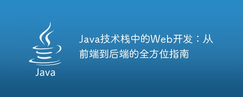 Java 기술 스택의 웹 개발: 프런트엔드에서 백엔드까지 종합 가이드