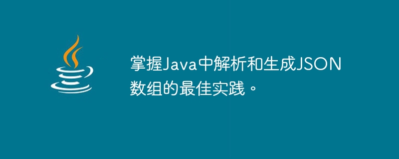 Kuasai amalan terbaik untuk menghuraikan dan menjana tatasusunan JSON dalam Java.