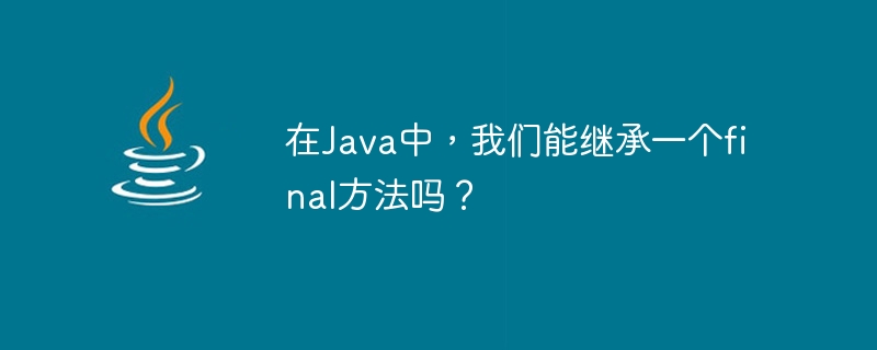 In Java, can we inherit a final method?