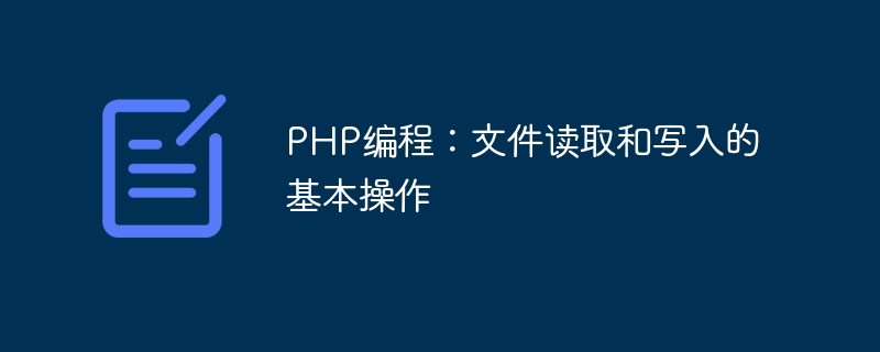 PHP programming: basic operations of file reading and writing