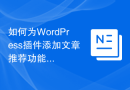 如何为WordPress插件添加文章推荐功能