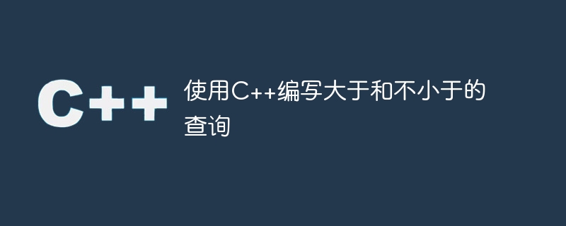 C++ を使用した「以上」および「以上」クエリの作成