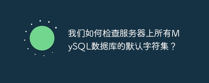 서버에 있는 모든 MySQL 데이터베이스의 기본 문자 집합을 어떻게 확인할 수 있나요?