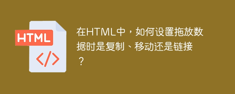 En HTML, comment définir sil faut copier, déplacer ou lier lors du glisser-déposer des données ?