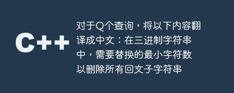 Q 쿼리의 경우 다음을 중국어로 번역합니다. 삼항 문자열에서 모든 회문 하위 문자열을 제거하기 위해 바꿔야 하는 최소 문자 수