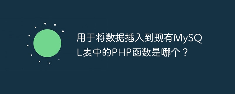 기존 MySQL 테이블에 데이터를 삽입하는 데 사용되는 PHP 함수는 무엇입니까?