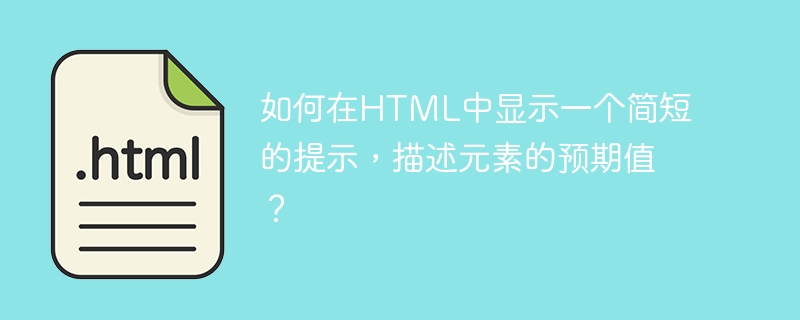 요소의 예상 값을 설명하는 짧은 힌트를 HTML에 표시하는 방법은 무엇입니까?