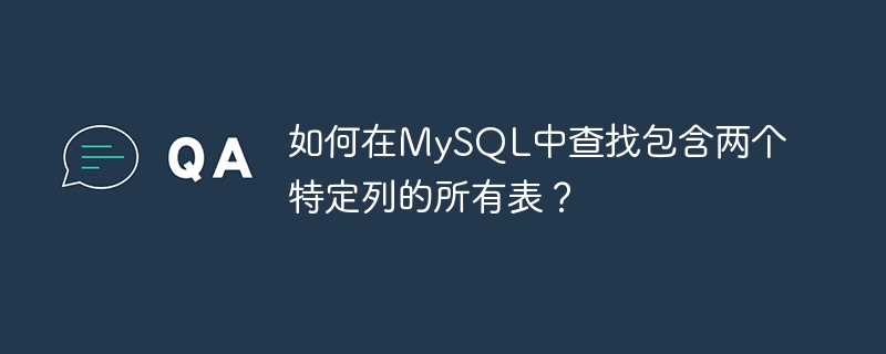 MySQL에서 두 개의 특정 열을 포함하는 모든 테이블을 찾는 방법은 무엇입니까?