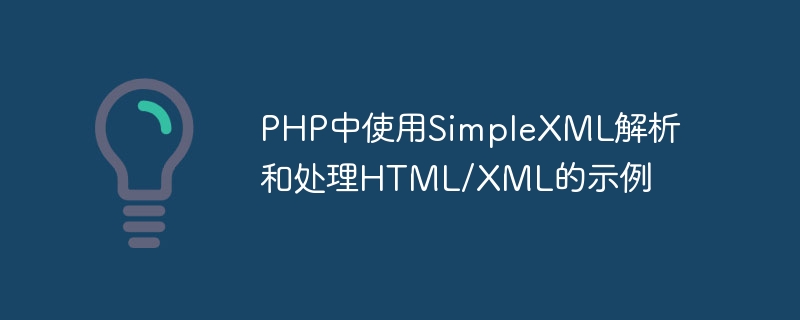 Beispiel für die Verwendung von SimpleXML zum Parsen und Verarbeiten von HTML/XML in PHP