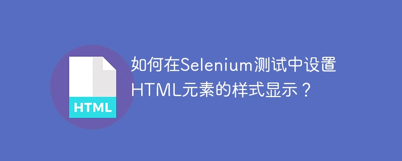 How to style the display of HTML elements in Selenium tests?