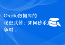 Oracle数据库的秘密武器：如何秒杀竞争对手MySQL？