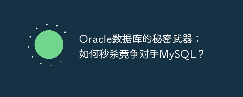 Oracle数据库的秘密武器：如何秒杀竞争对手MySQL？