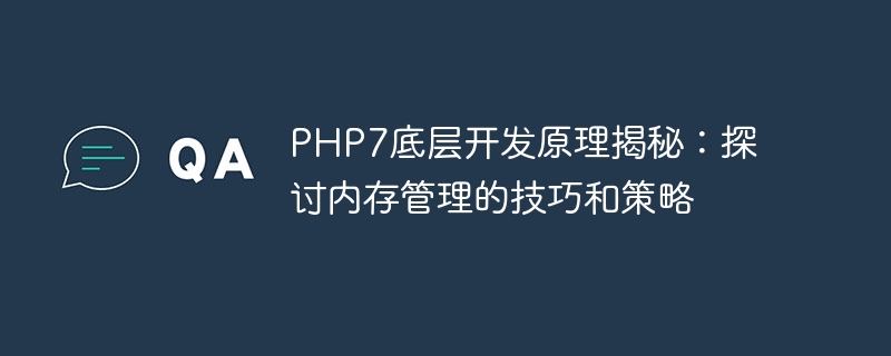 Offenlegung der zugrunde liegenden Entwicklungsprinzipien von PHP7: Erkundung von Speicherverwaltungstechniken und -strategien