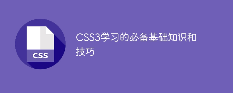 CSS3を学ぶ上で必須の基礎知識とスキル