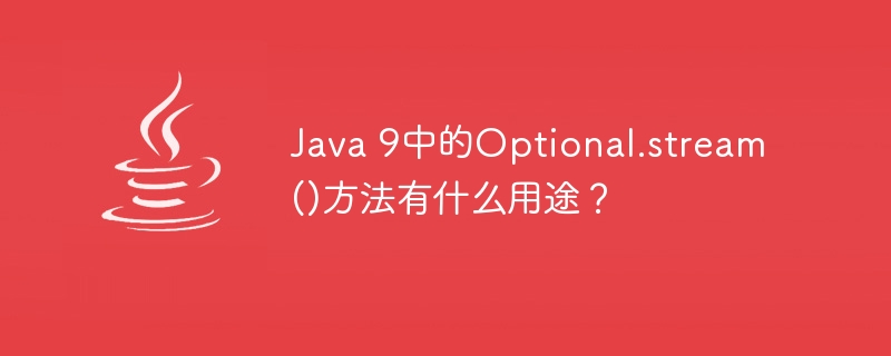 Java 9中的Optional.stream()方法有什么用途？