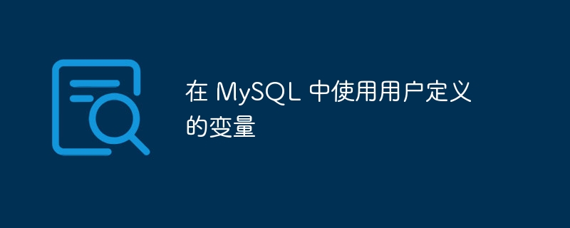 在 MySQL 中使用用户定义的变量