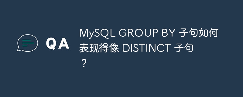 MySQL GROUP BY 子句如何表现得像 DISTINCT 子句？