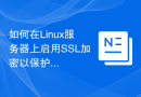 如何在Linux服务器上启用SSL加密以保护Web接口？
