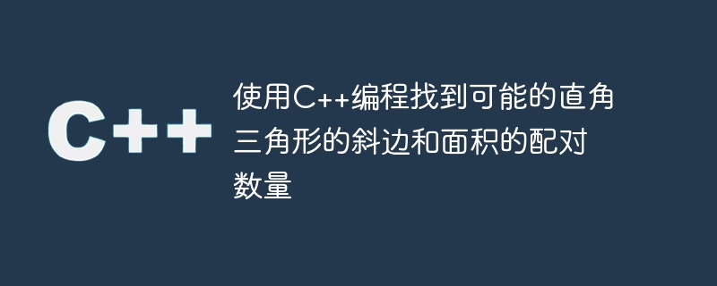 使用C++程式找到可能的直角三角形的斜邊和麵積的配對數量