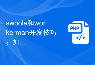 swoole和workerman開發技巧：如何更有效率地開發？