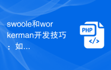 swoole和workerman开发技巧：如何更高效开发？