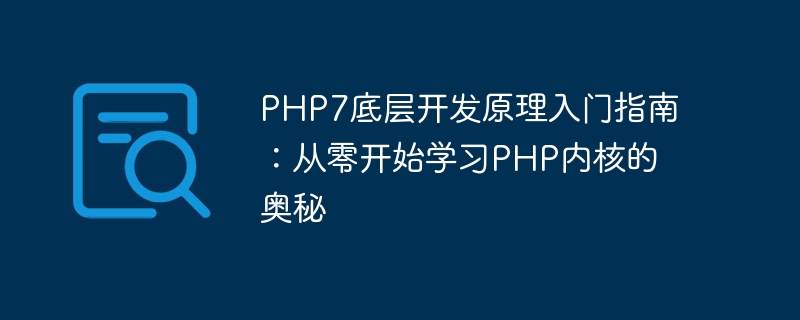 PHP7底层开发原理入门指南：从零开始学习PHP内核的奥秘