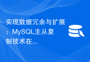 实现数据冗余与扩展：MySQL主从复制技术在集群环境中的应用案例