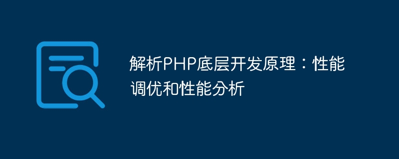 PHP の基礎となる開発原則を分析します: パフォーマンス チューニングとパフォーマンス分析