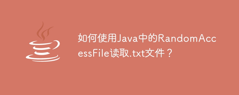 如何使用Java中的RandomAccessFile读取.txt文件？