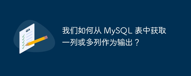 我们如何从 MySQL 表中获取一列或多列作为输出？