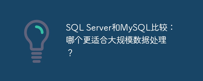 SQL Server和MySQL比较：哪个更适合大规模数据处理？