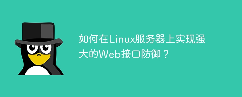 Linux サーバーに強力な Web インターフェイス防御を実装するにはどうすればよいですか?