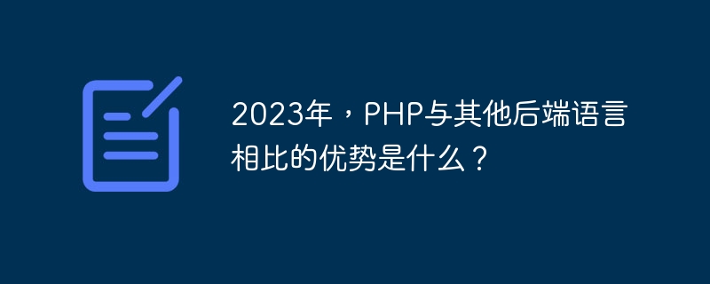 2023년 다른 백엔드 언어와 비교하여 PHP의 장점은 무엇입니까?