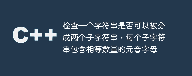 檢查一個字串是否可以被分成兩個子字串，每個子字串包含相等數量的元音字母