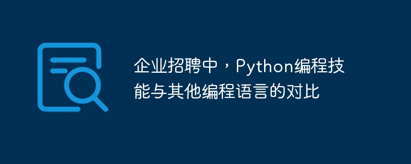企业招聘中，Python编程技能与其他编程语言的对比