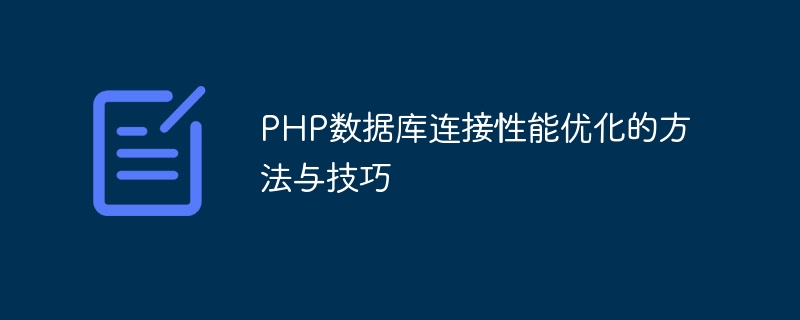 PHP 데이터베이스 연결 성능을 최적화하는 방법 및 기술