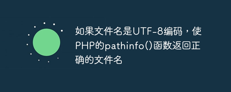 ファイル名が UTF-8 でエンコードされている場合、PHP の pathinfo() 関数が正しいファイル名を返すようにします。