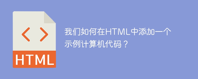 我們如何在HTML中新增一個範例計算機程式碼？