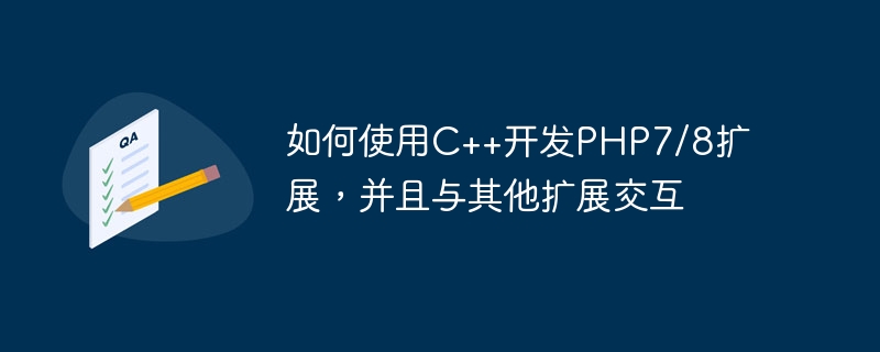 C++를 사용하여 PHP7/8 확장을 개발하고 다른 확장과 상호 작용하는 방법