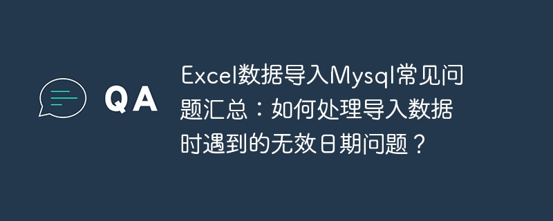 Excel データの Mysql へのインポートに関するよくある質問のまとめ: データのインポート時に発生した無効な日付の問題に対処するにはどうすればよいですか?