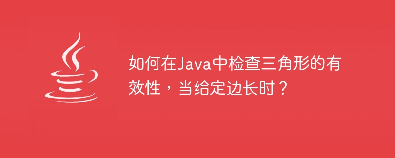 변의 길이가 주어지면 Java에서 삼각형의 유효성을 확인하는 방법은 무엇입니까?