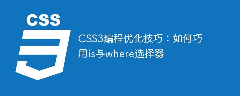 CSS3 プログラミング最適化のヒント: セレクターを上手に使用する方法と場所