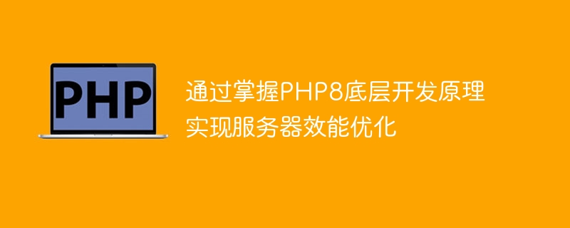 Optimieren Sie die Serverleistung, indem Sie die zugrunde liegenden Entwicklungsprinzipien von PHP8 beherrschen