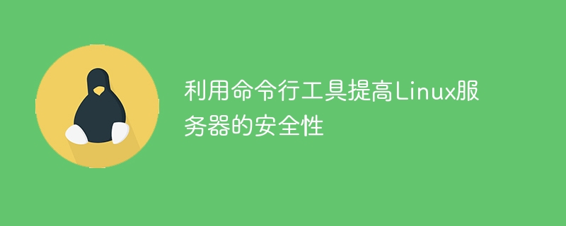 利用命令列工具提高Linux伺服器的安全性