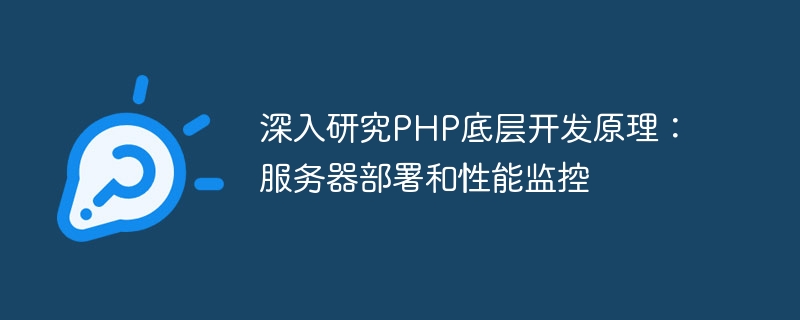 深入研究PHP底层开发原理：服务器部署和性能监控