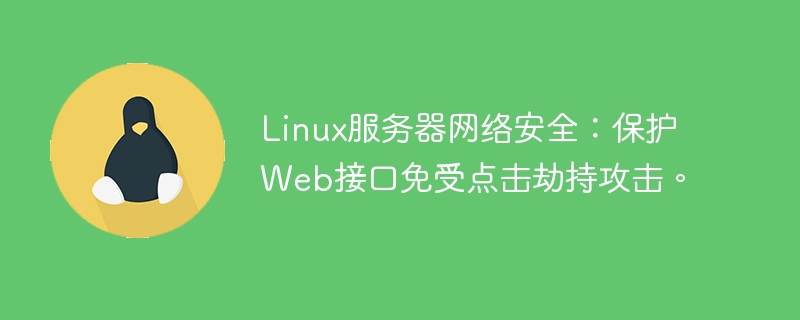 Linux サーバーのネットワーク セキュリティ: Web インターフェイスをクリックジャッキング攻撃から保護します。